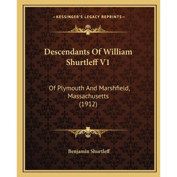 Descendants Of William Shurtleff V1: Of Plymouth And Marshfield, Massachusetts (1912) (Paperback) by Benjamin Shurtleff