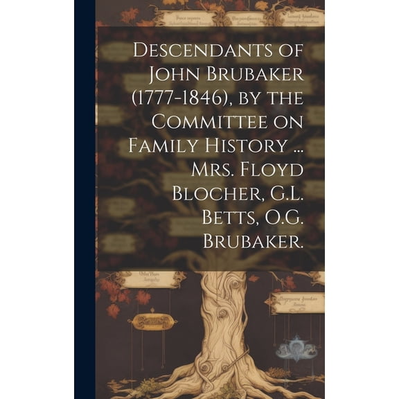 Descendants of John Brubaker (1777-1846), by the Committee on Family History ... Mrs. Floyd Blocher, G.L. Betts, O.G. Br, (Hardcover)