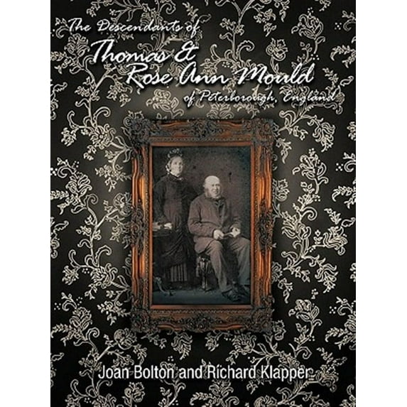 The Descendants of Thomas & Rose Ann Mould of Peterborough, England (Paperback) by Joan Bolton, Richard Klapper