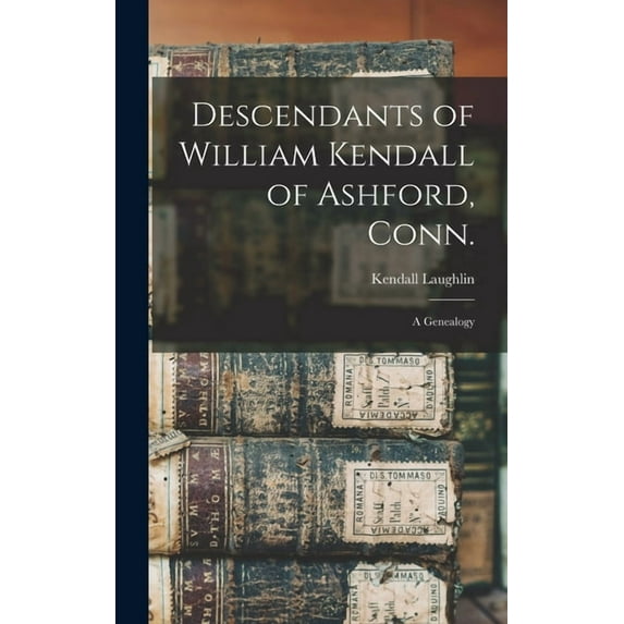 Descendants of William Kendall of Ashford, Conn.: a Genealogy, (Hardcover)