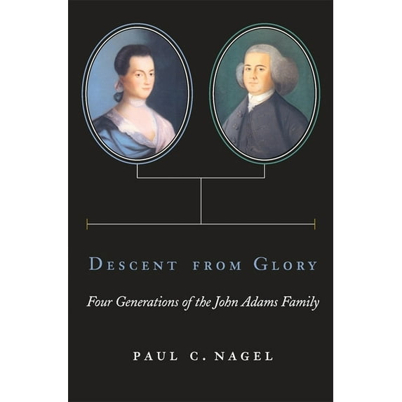 Descent from Glory: Four Generations of the John Adams Family, (Paperback)