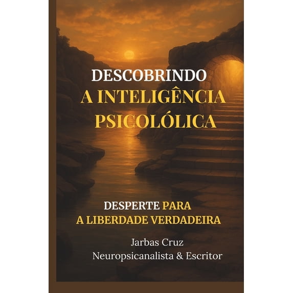 Descobrindo a Inteligência Psicológica Uma Jornada de Autodescoberta: Desperte para a Liberdade Verdadeira, (Paperback)