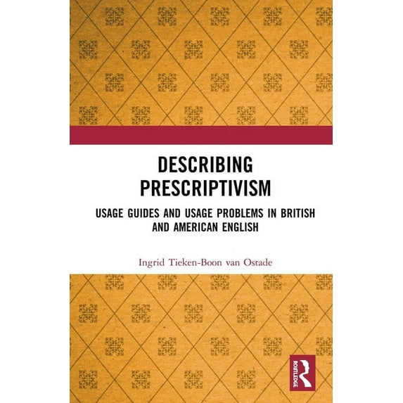 Describing Prescriptivism: Usage Guides and Usage Problems in British and American English, (Hardcover)
