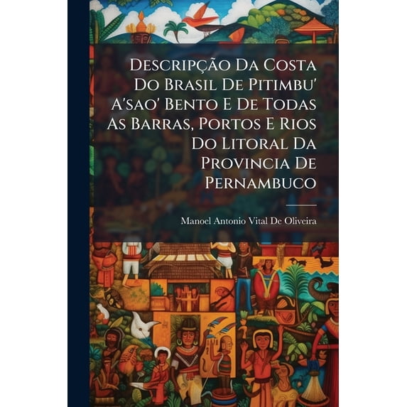 Descripção Da Costa Do Brasil De Pitimbu' A'sao' Bento E De Todas As Barras, Portos E Rios Do Litoral Da Provincia De Pernambuco (Paperback)