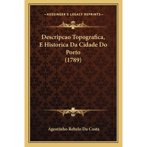 Descripcao Topografica, E Historica Da Cidade Do Porto (1789) (Paperback)