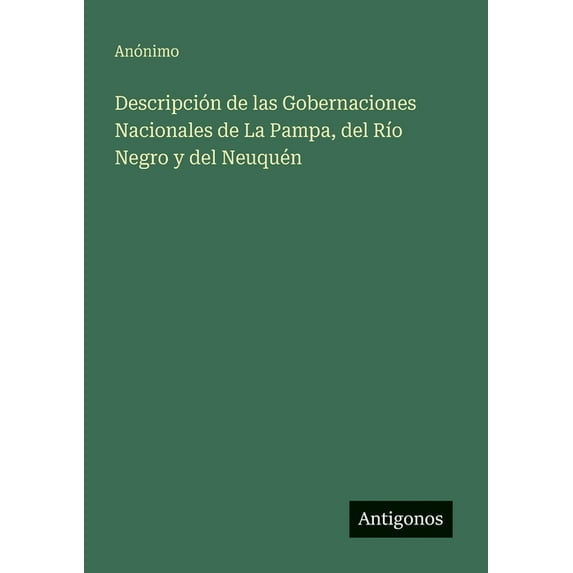 Descripción de las Gobernaciones Nacionales de La Pampa, del RÃo Negro y del Neuquén, (Paperback)