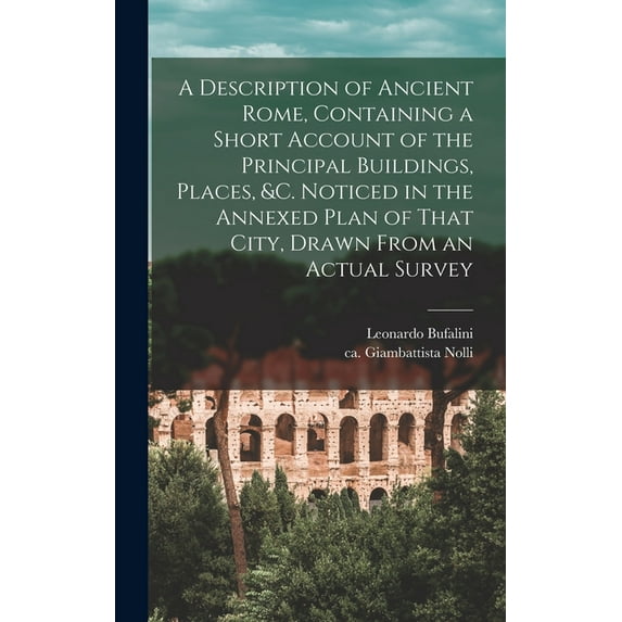 A Description of Ancient Rome, Containing a Short Account of the Principal Buildings, Places, &c. Noticed in the Annexed Plan of That City, Drawn From an Actual Survey (Hardcover)