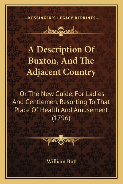 A Description Of Buxton, And The Adjacent Country : Or The New Guide, For Ladies And Gentlemen, Resorting To That Place Of Health And Amusement (1796) (Paperback)