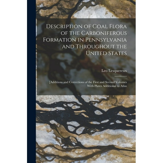 Description of Coal Flora of the Carboniferous Formation in Pennsylvania and Throughout the United States: [Additions an, (Paperback)