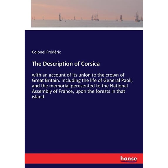 The Description of Corsica: with an account of its union to the crown of Great Britain. Including the life of General Pa, (Paperback)