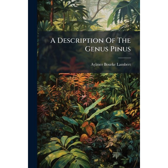 A Description Of The Genus Pinus : With Directions Relative To The Cultivation, And Remarks On The Uses Of The Several Species: Also Descriptions Of Many Other New Species Of The Family Of Conifer .... Atlas (Paperback)