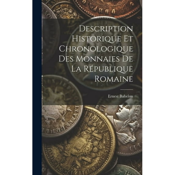 Description Historique Et Chronologique Des Monnaies De La République Romaine (Hardcover)