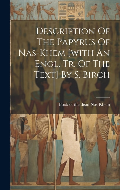 Description Of The Papyrus Of Nas-khem [with An Engl. Tr. Of The Text] By S. Birch (Hardcover)