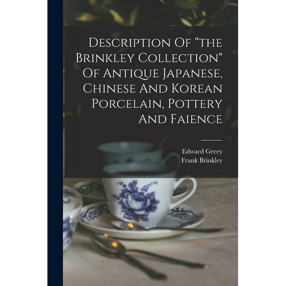 Description Of "the Brinkley Collection" Of Antique Japanese, Chinese And Korean Porcelain, Pottery And Faience