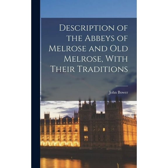 Description of the Abbeys of Melrose and Old Melrose, With Their Traditions (Hardcover)