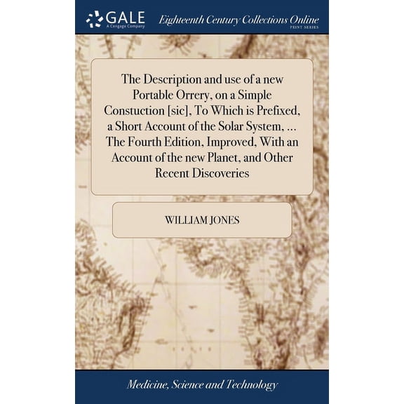 The Description and use of a new Portable Orrery, on a Simple Constuction [sic], To Which is Prefixed, a Short Account of the Solar System, ... The Fourth Edition, Improved, With an Account of the new