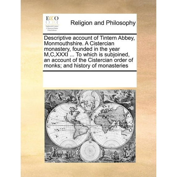 Descriptive Account of Tintern Abbey, Monmouthshire. a Cistercian Monastery, Founded in the Year M, C, XXXI ... to Which Is Subjoined, an Account of the Cistercian Order of Monks; And History of Monas