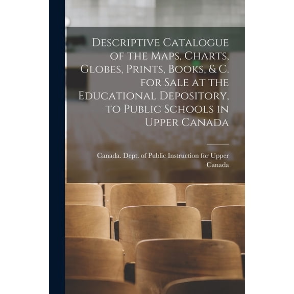 Descriptive Catalogue of the Maps, Charts, Globes, Prints, Books, & C. for Sale at the Educational Depository, to Public, (Paperback)