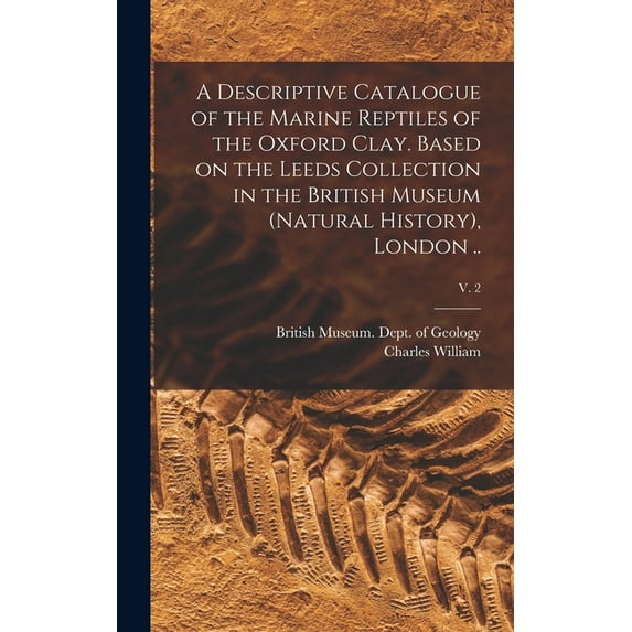 A Descriptive Catalogue of the Marine Reptiles of the Oxford Clay. Based on the Leeds Collection in the British Museum (Natural History), London ..; v. 2 (Hardcover)