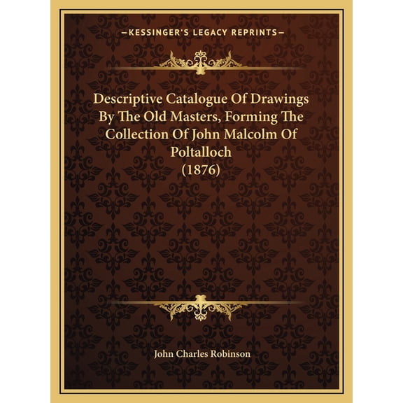 Descriptive Catalogue Of Drawings By The Old Masters, Forming The Collection Of John Malcolm Of Poltalloch (1876) (Paperback)