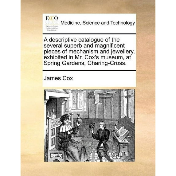A descriptive catalogue of the several superb and magnificent pieces of mechanism and jewellery, exhibited in Mr. Cox's , (Paperback)