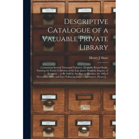 Descriptive Catalogue of a Valuable Private Library [microform]: Comprising Several Thousand Volumes, Elegantly Bound Books, Forming the Entire Collection of the Late James Hopkirk, Esquire, of Kingst