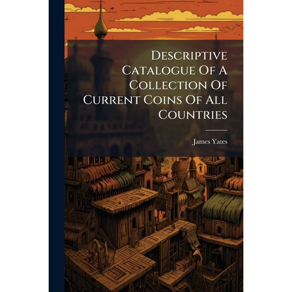 Descriptive Catalogue Of A Collection Of Current Coins Of All Countries : In The International Exhibition (Paperback)