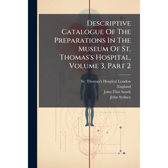 Descriptive Catalogue Of The Preparations In The Museum Of St. Thomas's Hospital, Volume 3, Part 2 (Paperback)