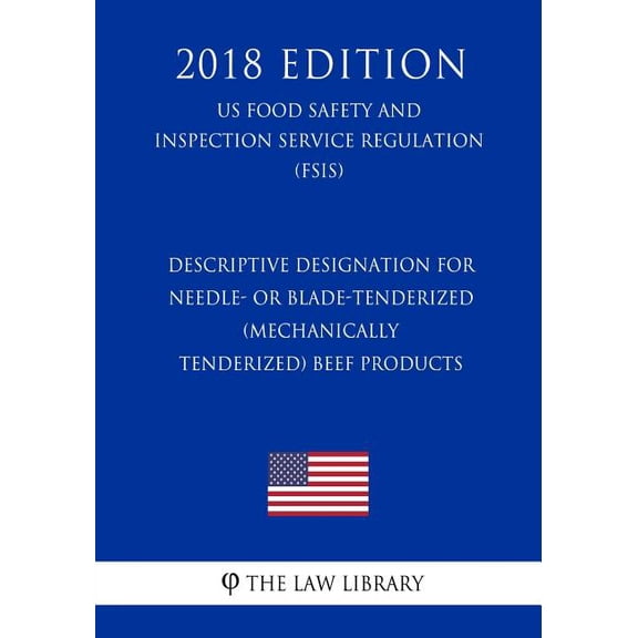 Descriptive Designation for Needle- or Blade-Tenderized Mechanically Tenderized Beef Products US Food Safety and Inspection Service Regulation FSIS 2018 Edition Paperback 1729565778 The Law