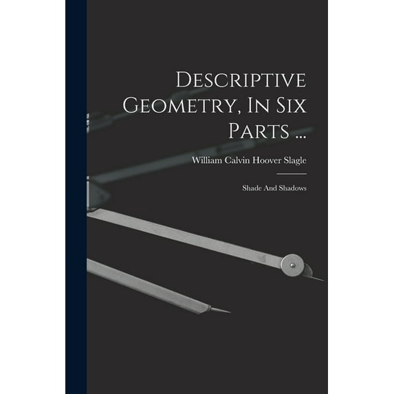 Descriptive Geometry, In Six Parts ...: Shade And Shadows, (Paperback)
