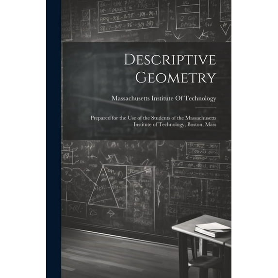 Descriptive Geometry: Prepared for the use of the Students of the Massachusetts Institute of Technology, Boston, Mass