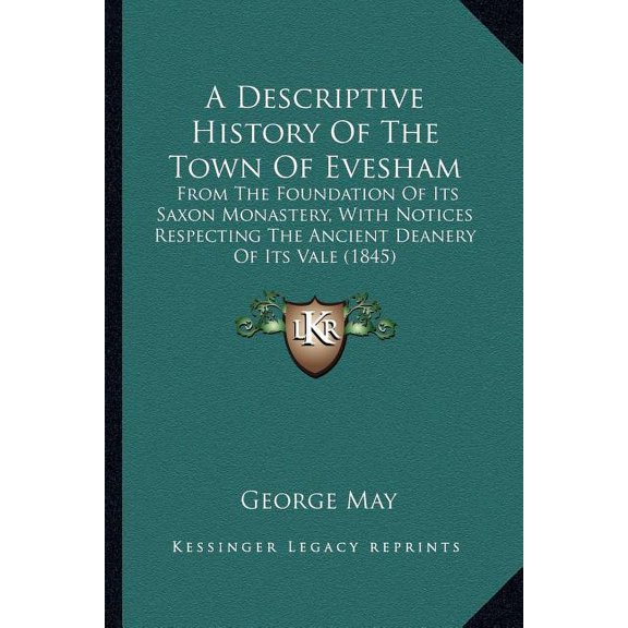 A Descriptive History Of The Town Of Evesham : From The Foundation Of Its Saxon Monastery, With Notices Respecting The Ancient Deanery Of Its Vale (1845) (Paperback)