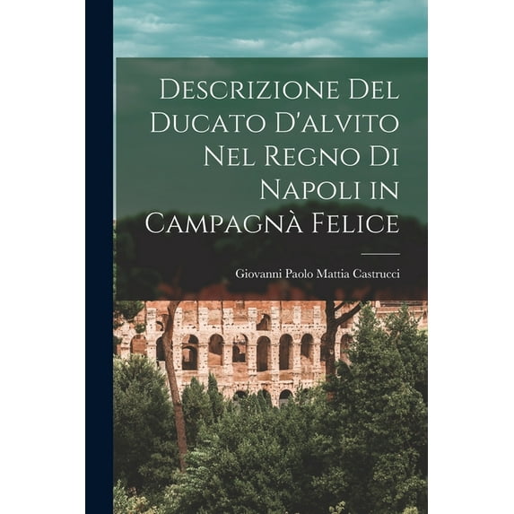 Descrizione Del Ducato D'alvito Nel Regno Di Napoli in Campagnà Felice, (Paperback)