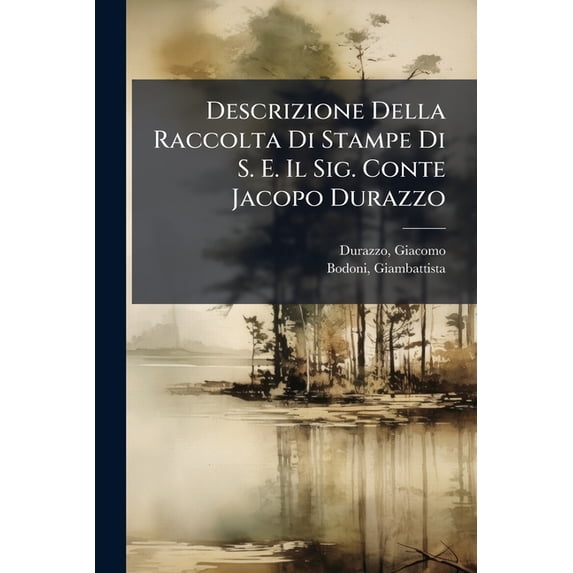 Descrizione Della Raccolta Di Stampe Di S. E. Il Sig. Conte Jacopo Durazzo : Esposta In Una Dissertazione Sull'arte Dell'intaglio A Stampa (Paperback)
