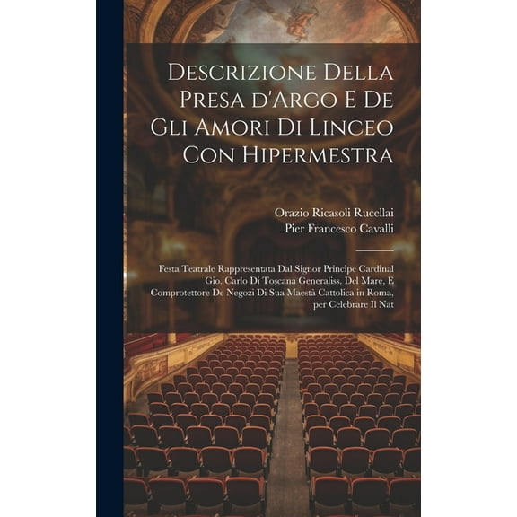 Descrizione della presa d'Argo e de gli amori di Linceo con Hipermestra: Festa teatrale rappresentata dal signor principe cardinal Gio. Carlo di Toscana generaliss. del mare, e comprotettore de negozi