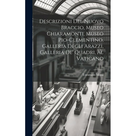 Descrizioni Del Nuovo Braccio, Museo Chiaramonti, Museo Pio-Clementino, Galleria Degli Arazzi, Galleria De' Quadri, Al Vaticano (Hardcover)