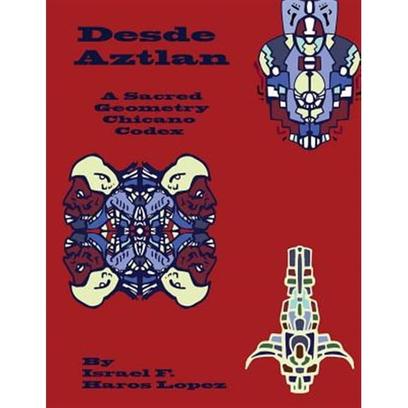 Tonatiuh Tonanztin Codex: Desde Aztlan: A Sacred Geometry Chicano Codex (Paperback)