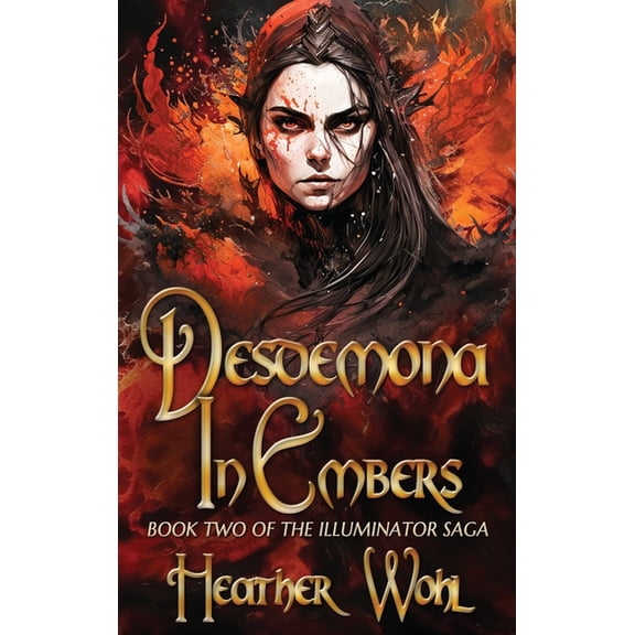 The Illuminator Saga Desdemona in Embers: Book Two of the Illuminator Saga, Book 2, (Hardcover)