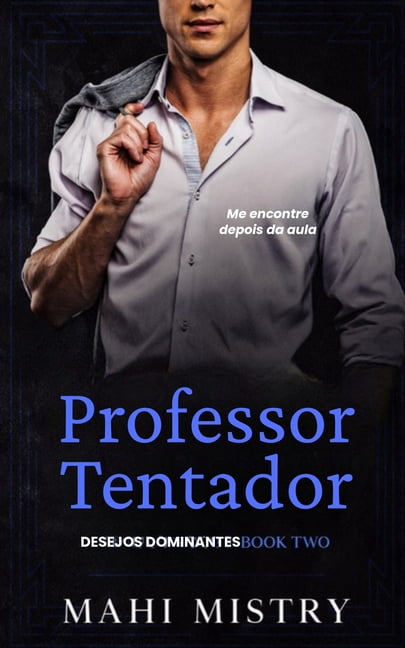 Desejos Dominantes Professor Tentador: Romance de Idade entre Aluna e Professor/Melhor Amigo do Pai, Book 2, (Paperback)
