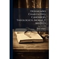 thumbnail image 1 of Desengaño Charitativo, Canonico, Theologico, Moral, Y Mistico : Ofrecido A Todas Las Personas, Que Gozan De Rentas Eclesiasticas, De Cualquier Condicion, Y Dignidad Que Sean, Y À Los Que Tienen Sobre Sì Cargo De Almas ...... (Paperback), 1 of 1