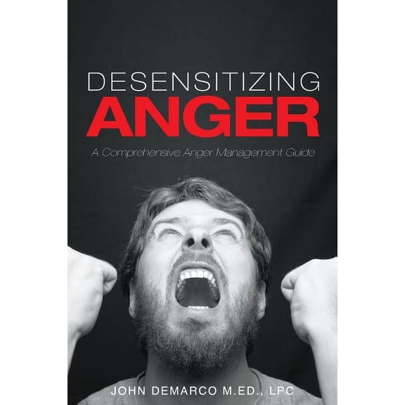 Desensitizing Anger: A Comprehensive Anger Management Guide (Paperback)