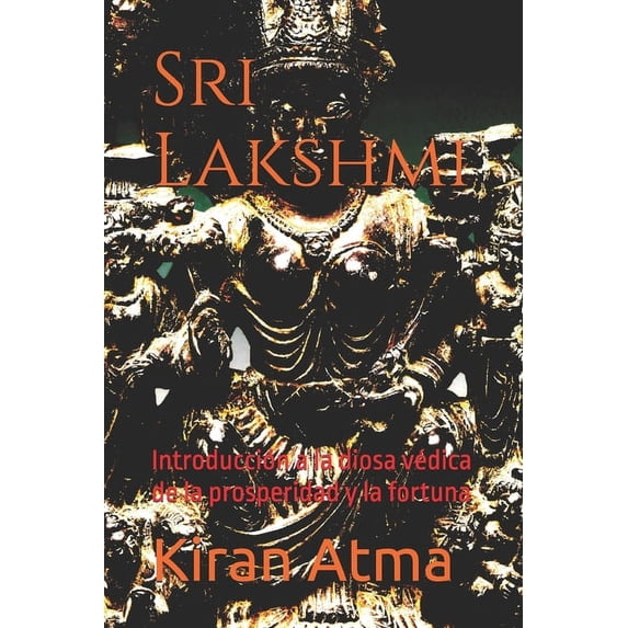 Desentrañando el Panteón Hindú Tu GuÃa E Sri Lakshmi: Introducción a la diosa védica de la prosperidad y la fortuna, Book 10, (Paperback)