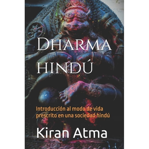 Desentrañando el Panteón Hindú Tu Guía E Dharma hindú: Introducción al modo de vida prescrito en una sociedad hindú, Book 51, (Paperback)