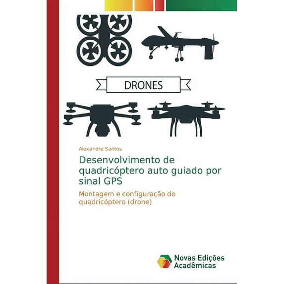 Desenvolvimento de quadricóptero auto guiado por sinal GPS (Paperback)