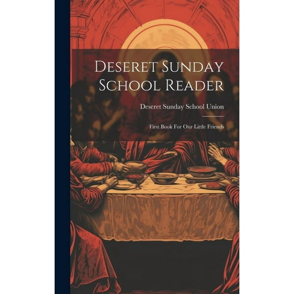 Deseret Sunday School Reader: First Book For Our Little Friends (Hardcover)