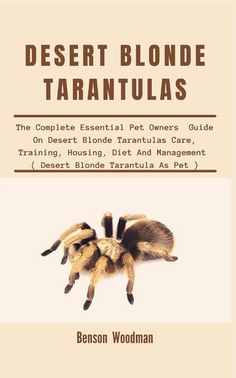 Desert Blonde Tarantulas : The Complete Essential Pet Owners Guide On Desert Blonde Tarantulas Care, Training, Housing, Diet And Management ( Desert Blonde Tarantula As Pet ) (Paperback)