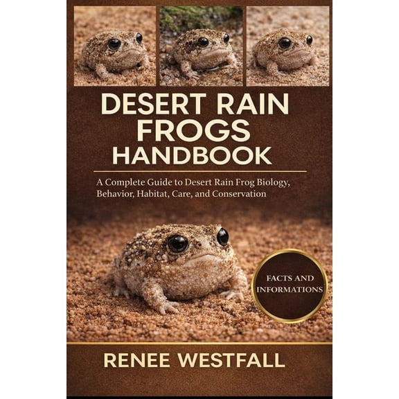 Desert Rain Frogs Handbook: A Complete Guide to Desert Rain Frog Biology, Behavior, Habitat, Care, and Conservation., (Paperback)