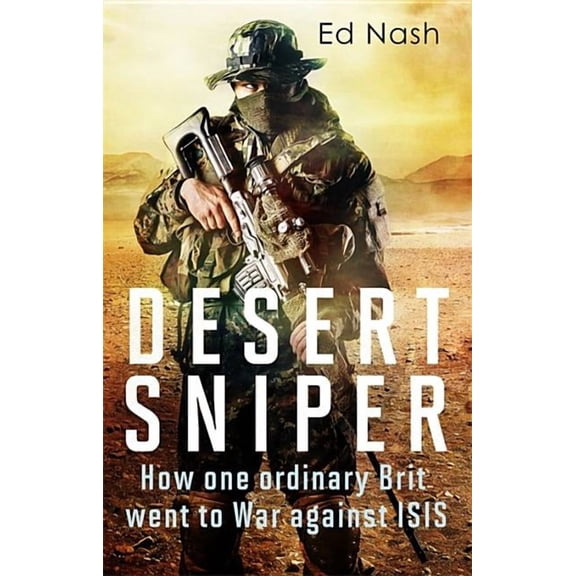 Desert Sniper: How One Ordinary Brit Went to War Against Isis (Hardcover)