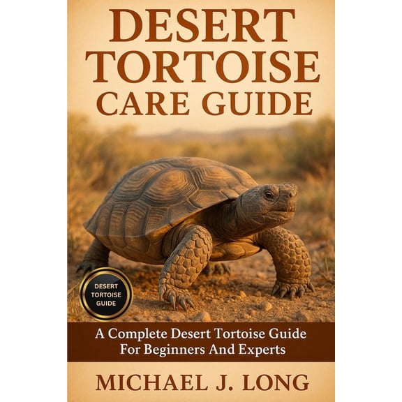 Desert Tortoise Care Guide: A Complete Desert Tortoise Guide For Beginners And Experts, (Paperback)