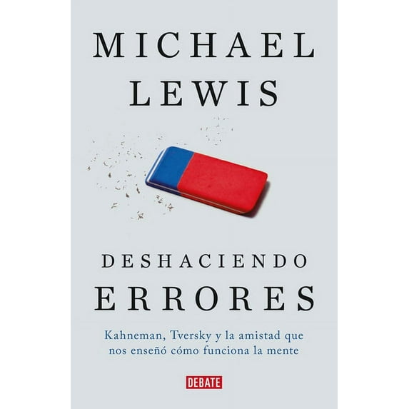 Deshaciendo errores / The Undoing Project: A Friendship That Changed Our Minds : Kahneman, Tversky y la amistad que cambio el mundo (Paperback)